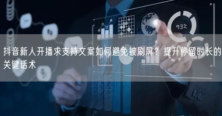 抖音新人开播求支持文案如何避免被刷屏？提升停留时长的关键话术